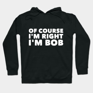 Of course I'm right Bob Hoodie